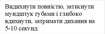 Видихнути повністю, затиснути мундштук губами і глибоко вдихнути, затримати дихання на 5-10 секунд

